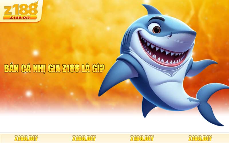 Bắn Cá Nhị Gia Z188 Là Gì?