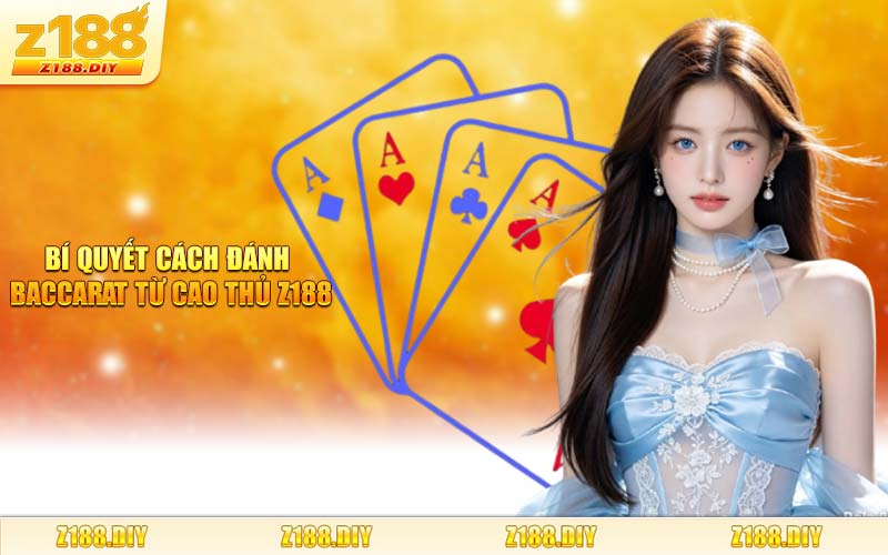 Bí Quyết Cách Đánh Baccarat Từ Cao Thủ Z188