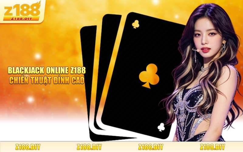 Blackjack Online Z188 – Chiến Thuật Đỉnh Cao Chiến Thắng