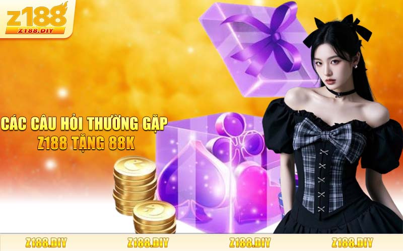 Các Câu Hỏi Thường Gặp Z188 Tặng 88K