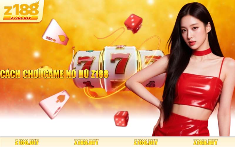 Cách Chơi Game Nổ Hũ Z188