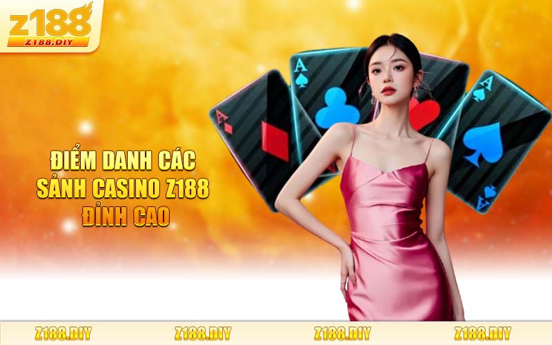 Điểm Danh Các Sảnh Casino Z188 Đỉnh Cao