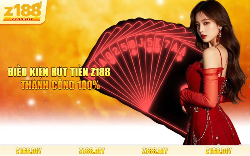 Điều Kiện Rút Tiền Z188 Thành Công 100%