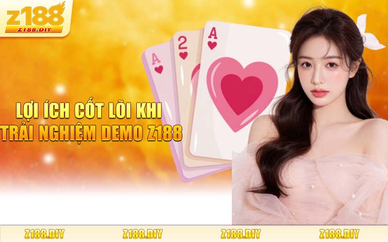 Lợi Ích Cốt Lõi Khi Trải Nghiệm Demo Z188