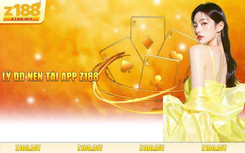 Lý Do Nên Tải App Z188