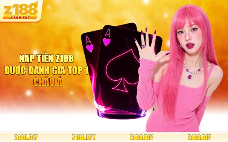 Nạp Tiền Z188 Được Đánh Giá Top 1 Châu Á