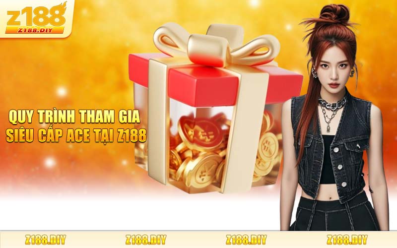 Quy Trình Tham Gia Siêu Cấp Ace Tại Z188