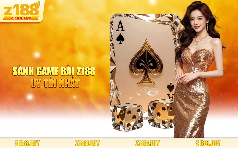 Sảnh Game Bài Z188 Uy Tín Nhất
