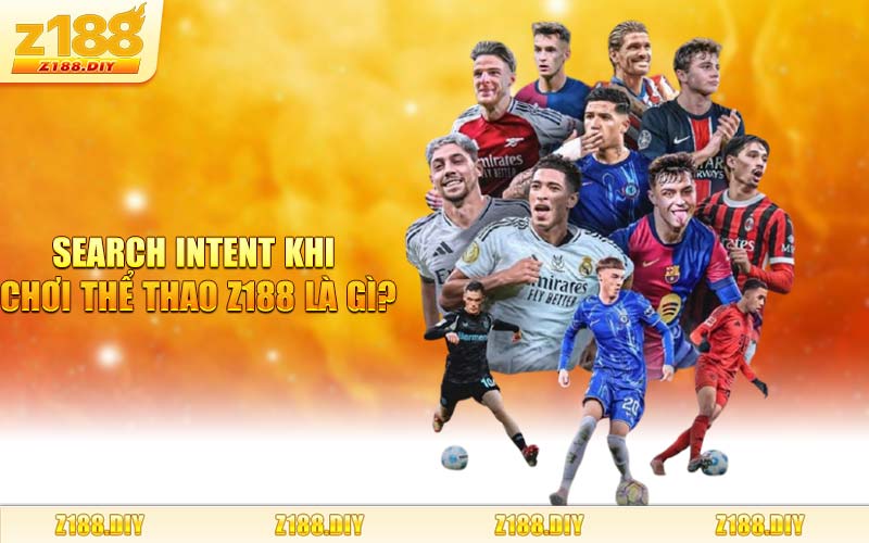 Search Intent khi chơi Thể Thao Z188 là gì?