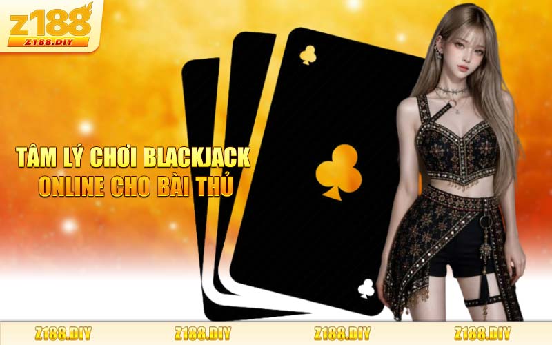 Tâm Lý Chơi Blackjack Online Cho Bài Thủ