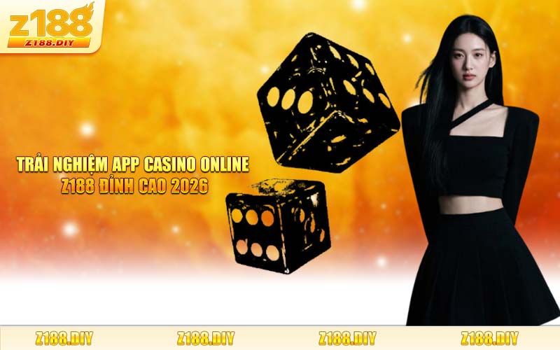 Trải Nghiệm App Casino Online Z188 Đỉnh Cao 2026