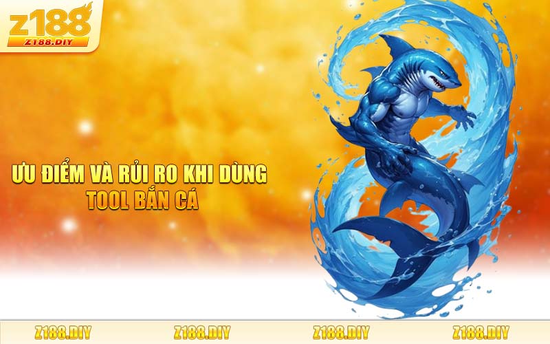 Ưu Điểm Và Rủi Ro Khi Dùng Tool Bắn Cá