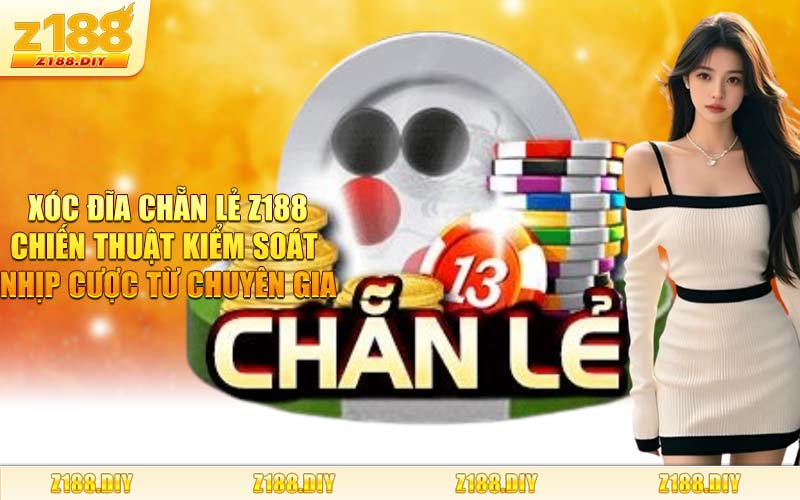 Xóc Đĩa Chẵn Lẻ Z188 – Chiến Thuật Kiểm Soát Nhịp Cược Từ Chuyên Gia